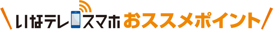 いなテレスマホ おススメポイント